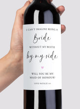 Load image into Gallery viewer, I Can't Be A Bride Without My Bestie By My Side Maid Of Honour Wine Label