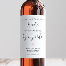 Load image into Gallery viewer, I Can&#39;t Be A Bride Without My Sister By My Side Bridesmaid Wine Label