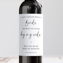 Load image into Gallery viewer, I Can&#39;t Be A Bride Without My Sister By My Side Maid Of Honour Wine Label