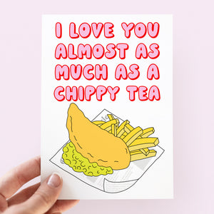 I Love You Almost As Much As A Chippy Tea Card