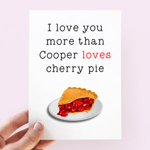 I Love You More Than Cooper Loves Cherry Pie Card - Smudge & Splash