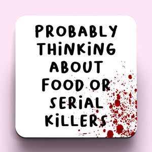 Probably Thinking About Food Or Serial Killers Coaster