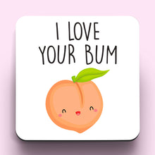 Load image into Gallery viewer, I Love Your Bum Coaster
