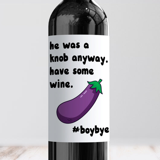 He Was A Knob Anyway Breakup Wine Label - Smudge & Splash