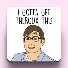 Load image into Gallery viewer, Gotta Get Theroux This Coaster