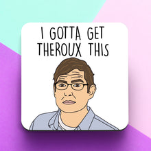 Load image into Gallery viewer, Gotta Get Theroux This Coaster