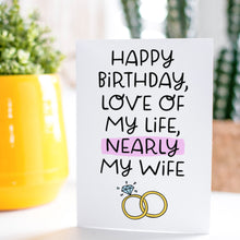 Load image into Gallery viewer, Love Of My Life, Nearly My Wife BirthdayCard