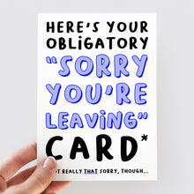 Load image into Gallery viewer, Obligatory Sorry You&#39;re Leaving Card