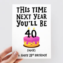 Load image into Gallery viewer, Next Year You&#39;ll Be 40 Birthday Card