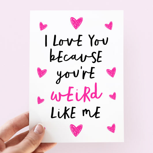 I Love You Because You're Weird Like Me Card