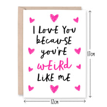 Load image into Gallery viewer, I Love You Because You&#39;re Weird Like Me Card