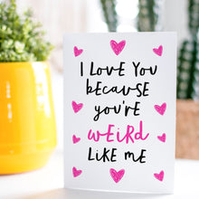 Load image into Gallery viewer, I Love You Because You&#39;re Weird Like Me Card